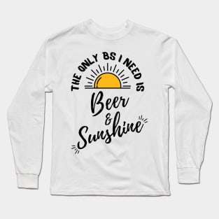 Copy of The only BS I need is Beer and Sunshine Long Sleeve T-Shirt